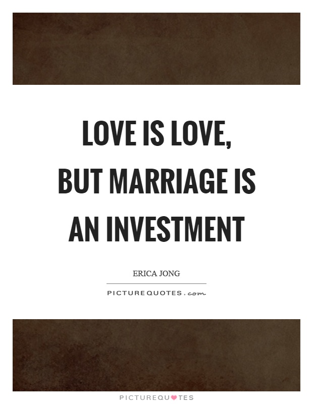 Love is love, but marriage is an investment Picture Quote #1