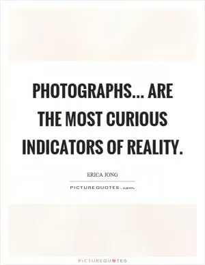 Photographs... are the most curious indicators of reality Picture Quote #1