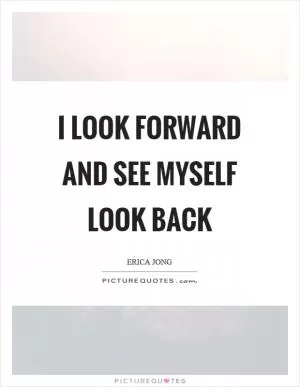 I look forward and see myself look back Picture Quote #1