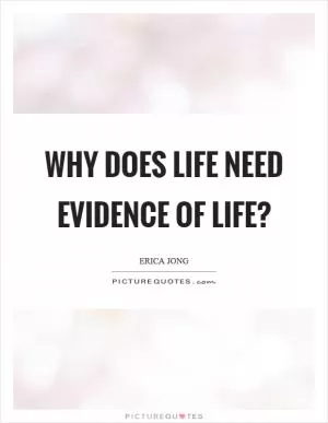 Why does life need evidence of life? Picture Quote #1