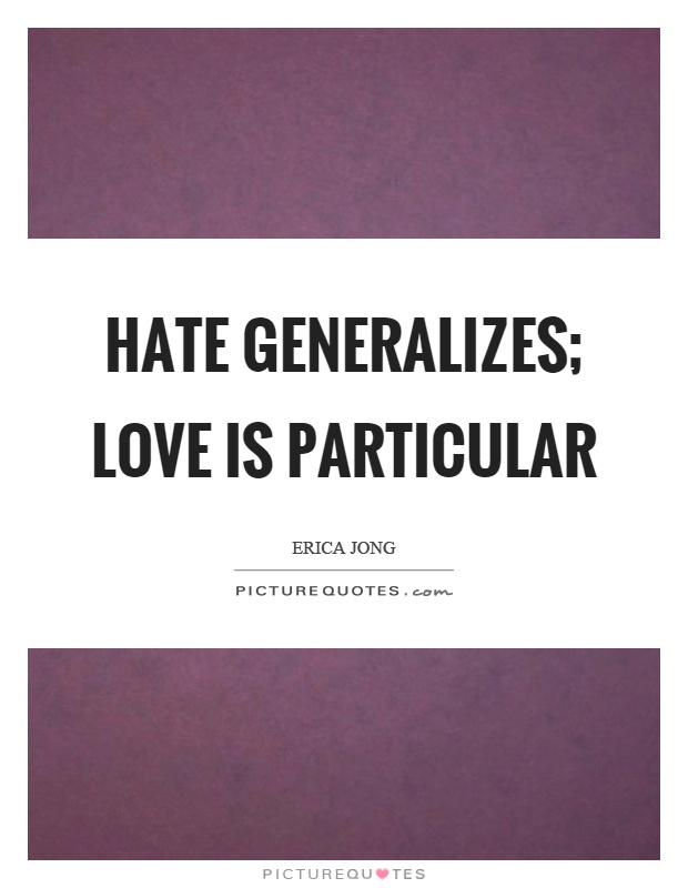 Hate generalizes; love is particular Picture Quote #1