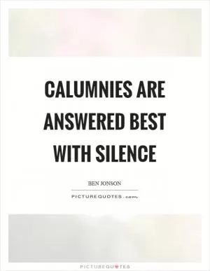 Calumnies are answered best with silence Picture Quote #1