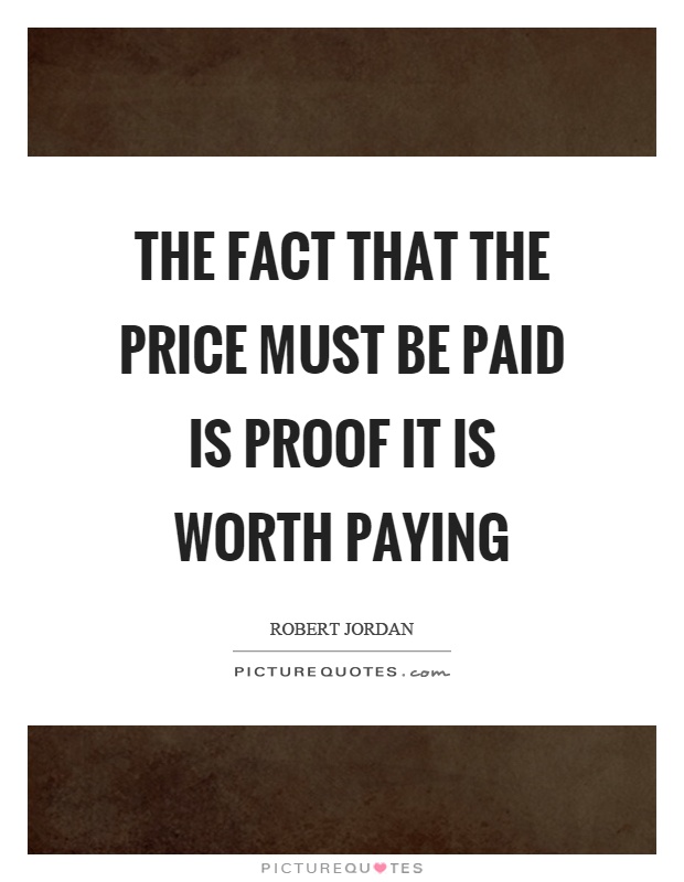 The fact that the price must be paid is proof it is worth paying Picture Quote #1