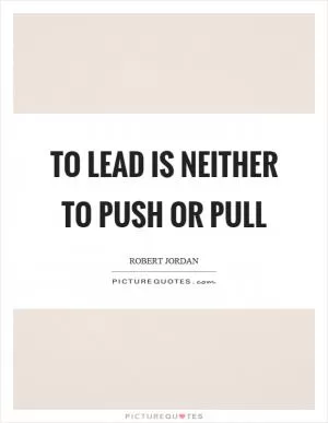 To lead is neither to push or pull Picture Quote #1