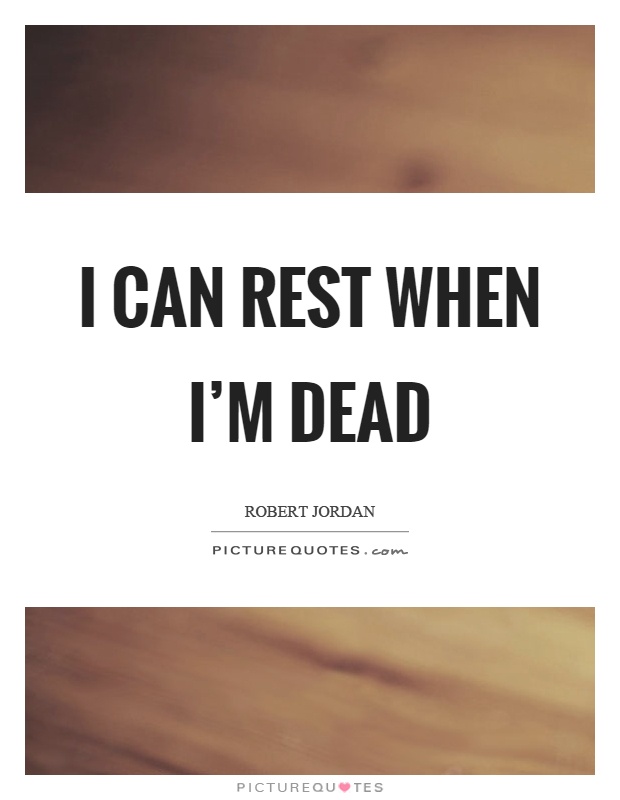 I can rest when I'm dead Picture Quote #1