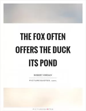 The fox often offers the duck its pond Picture Quote #1