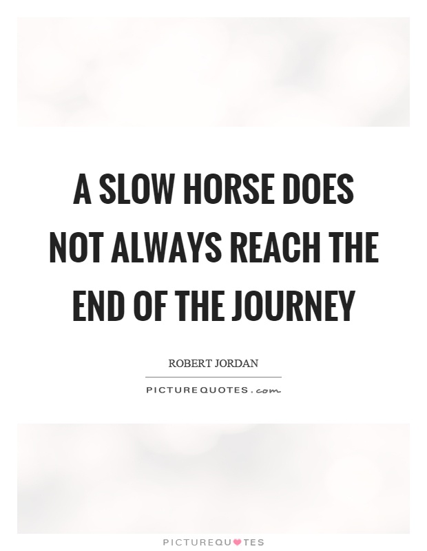 A slow horse does not always reach the end of the journey Picture Quote #1