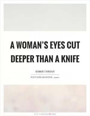 A woman’s eyes cut deeper than a knife Picture Quote #1