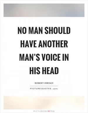 No man should have another man’s voice in his head Picture Quote #1