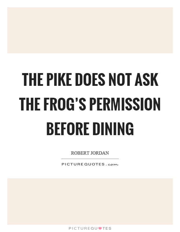 The pike does not ask the frog's permission before dining Picture Quote #1