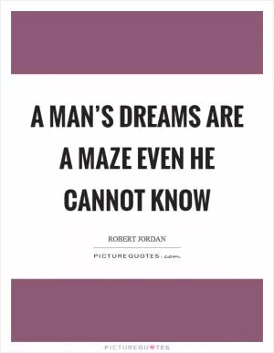 A man’s dreams are a maze even he cannot know Picture Quote #1