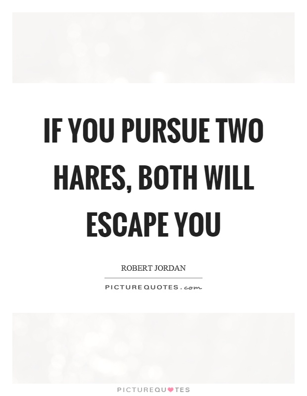 If you pursue two hares, both will escape you Picture Quote #1