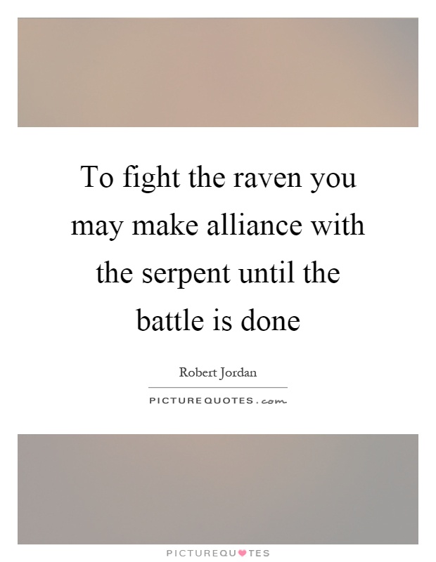 To fight the raven you may make alliance with the serpent until the battle is done Picture Quote #1
