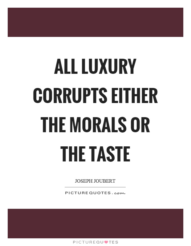 All luxury corrupts either the morals or the taste Picture Quote #1