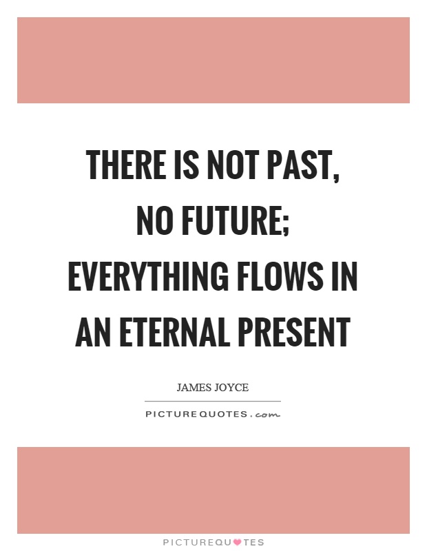 There is not past, no future; everything flows in an eternal present Picture Quote #1
