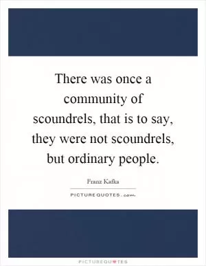 There was once a community of scoundrels, that is to say, they were not scoundrels, but ordinary people Picture Quote #1