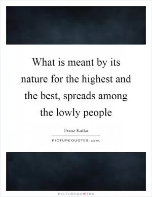 What is meant by its nature for the highest and the best, spreads among the lowly people Picture Quote #1