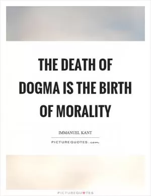 The death of dogma is the birth of morality Picture Quote #1