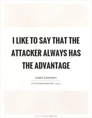 I like to say that the attacker always has the advantage Picture Quote #1