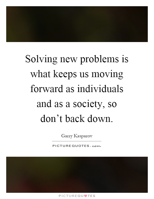 Solving new problems is what keeps us moving forward as individuals and as a society, so don't back down Picture Quote #1