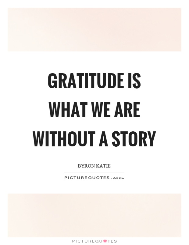 Gratitude is what we are without a story Picture Quote #1