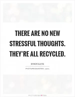 There are no new stressful thoughts. They’re all recycled Picture Quote #1