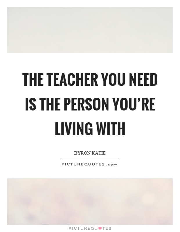 The teacher you need is the person you're living with Picture Quote #1