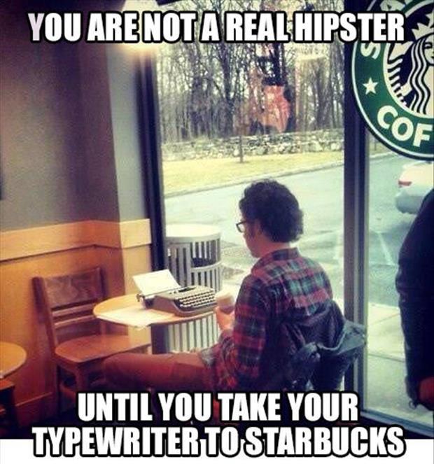You are not a real hipster until you take your typewriter to Starbucks Picture Quote #1