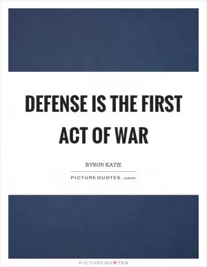 Defense is the first act of war Picture Quote #1