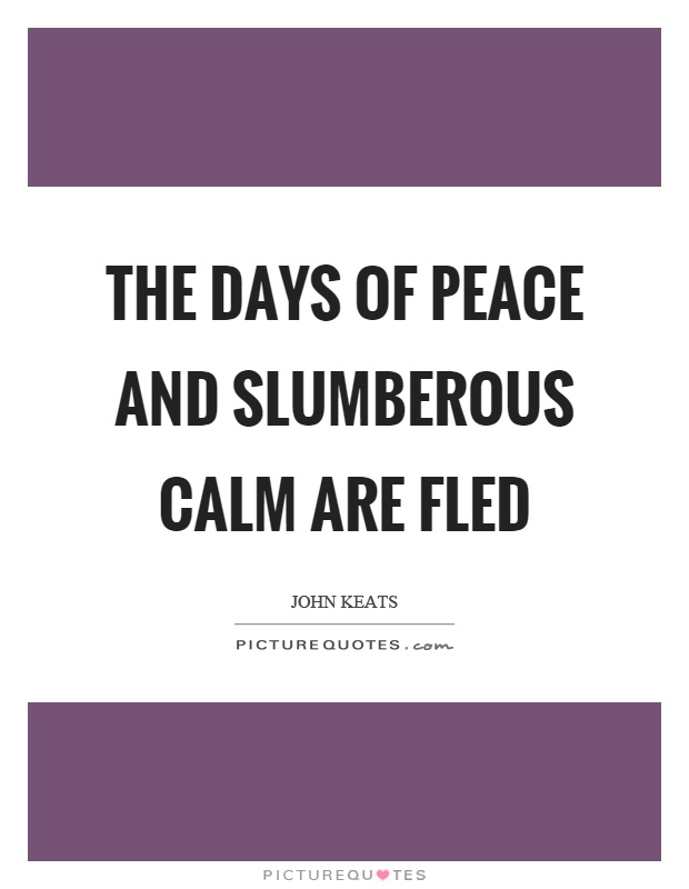 The days of peace and slumberous calm are fled Picture Quote #1