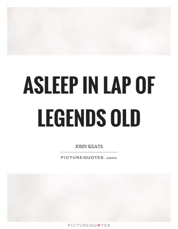 Asleep in lap of legends old Picture Quote #1