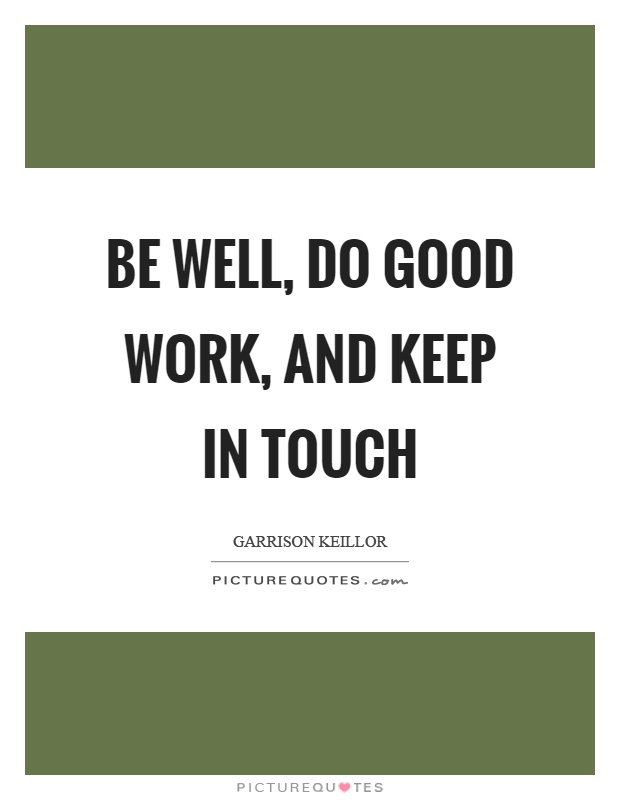 Be well, do good work, and keep in touch Picture Quote #1