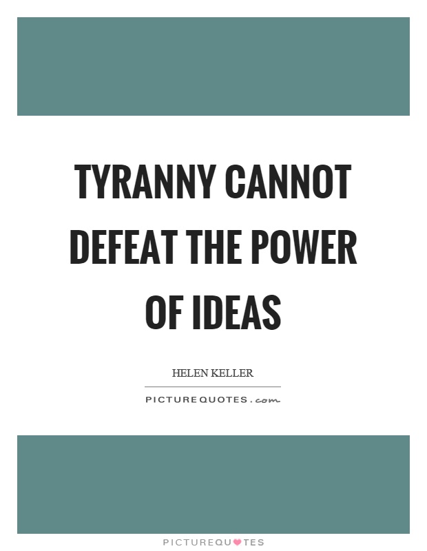 Tyranny cannot defeat the power of ideas Picture Quote #1