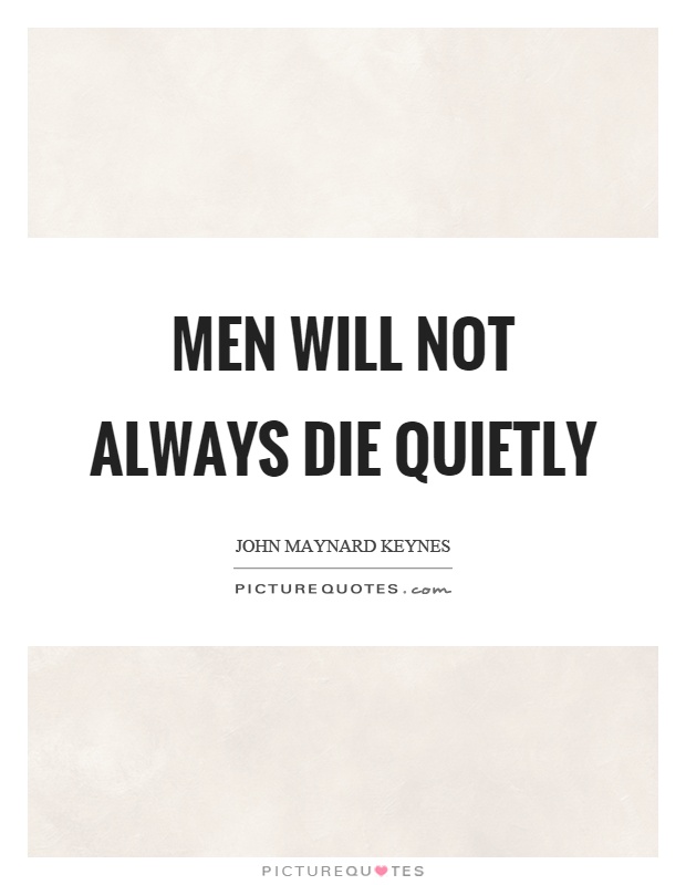 Men will not always die quietly Picture Quote #1