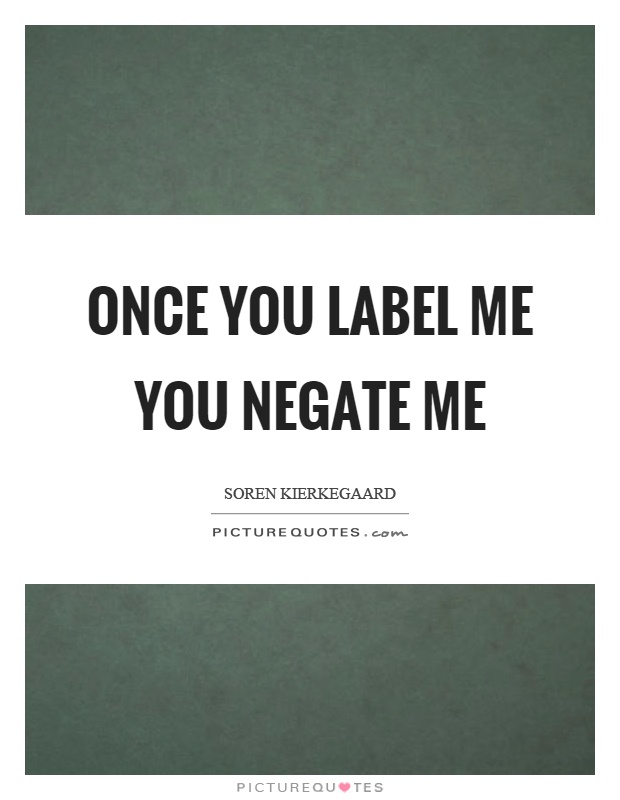 Once you label me you negate me Picture Quote #1