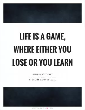Life is a game, where either you lose or you learn Picture Quote #1
