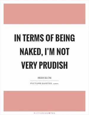 In terms of being naked, I’m not very prudish Picture Quote #1