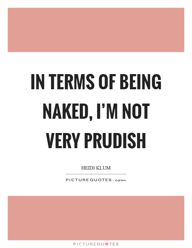 In terms of being naked, I'm not very prudish Picture Quote #1