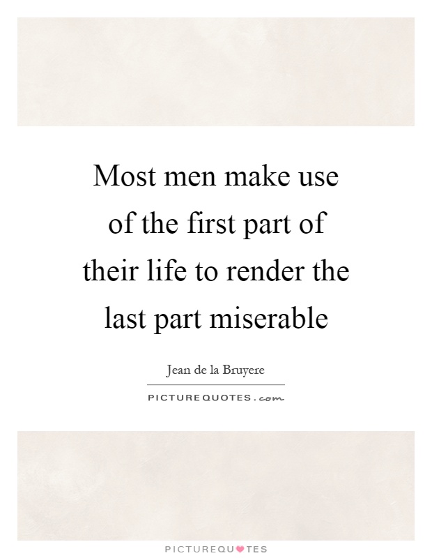 Most men make use of the first part of their life to render the last part miserable Picture Quote #1