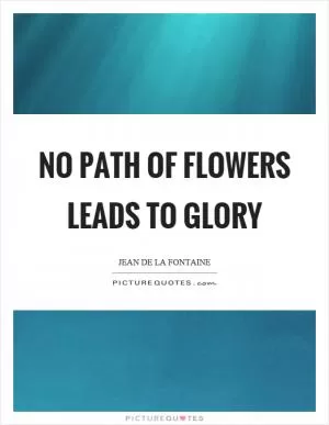 No path of flowers leads to glory Picture Quote #1