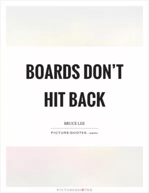 Boards don’t hit back Picture Quote #1