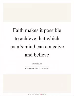 Faith makes it possible to achieve that which man’s mind can conceive and believe Picture Quote #1