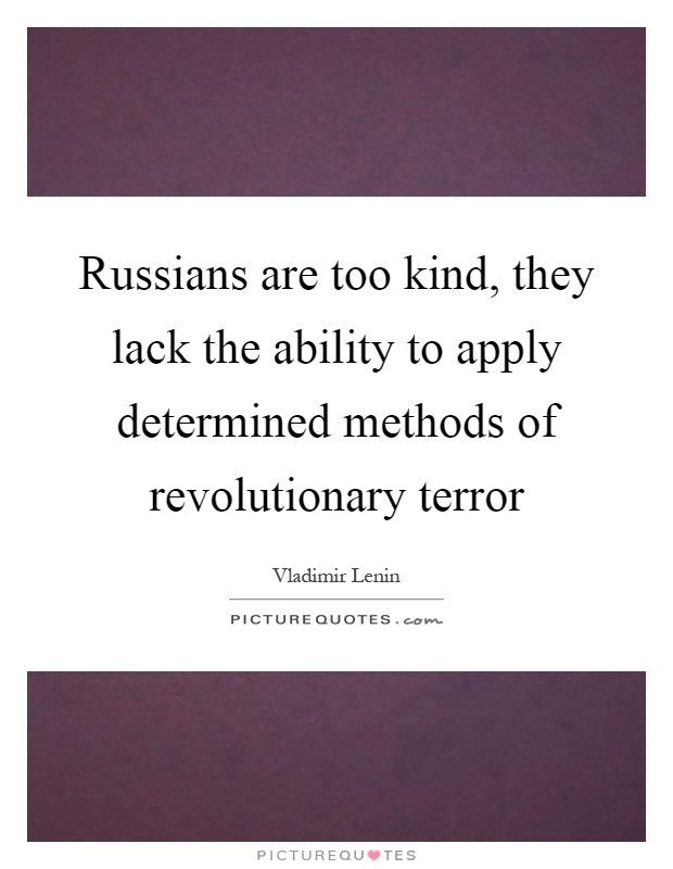 Russians are too kind, they lack the ability to apply determined methods of revolutionary terror Picture Quote #1