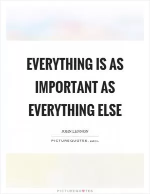 Everything is as important as everything else Picture Quote #1