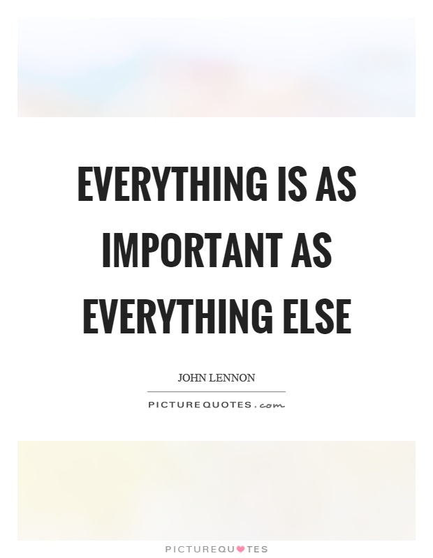 Everything is as important as everything else Picture Quote #1