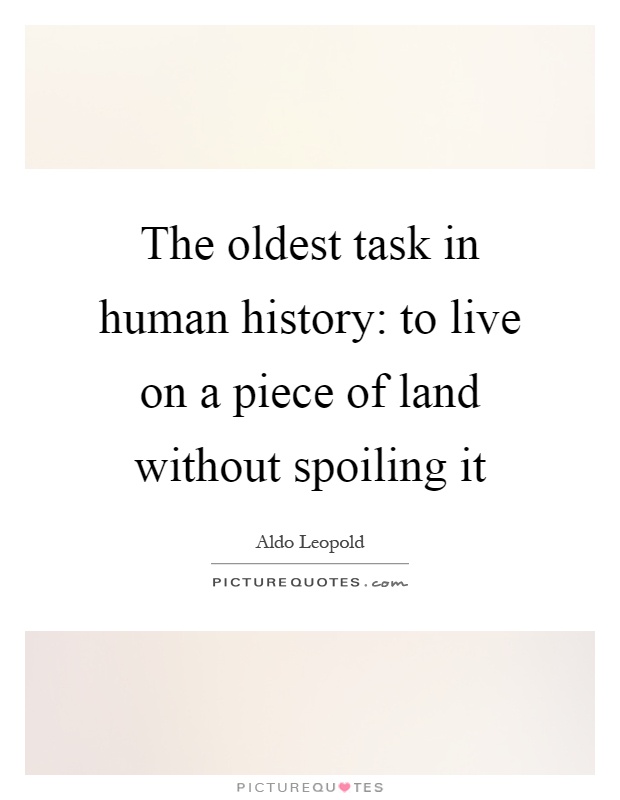 The oldest task in human history: to live on a piece of land without spoiling it Picture Quote #1