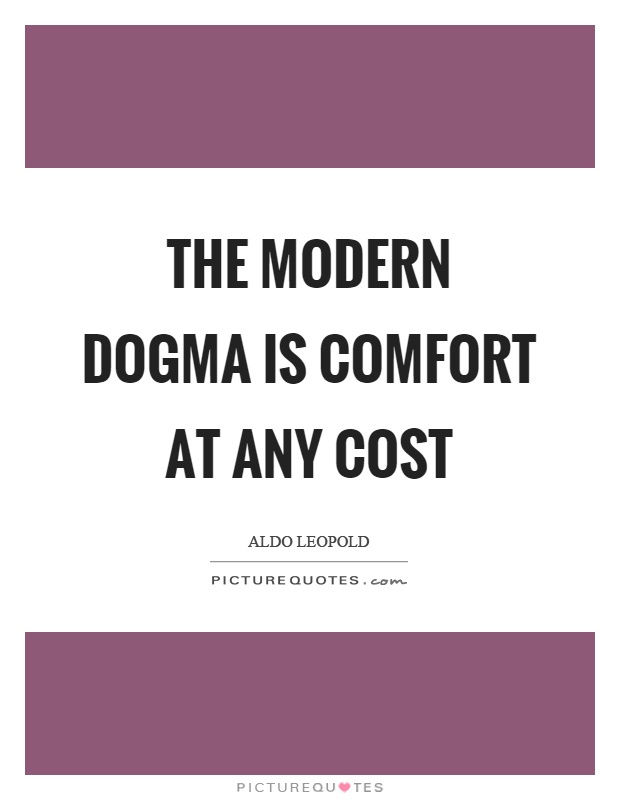 The modern dogma is comfort at any cost Picture Quote #1
