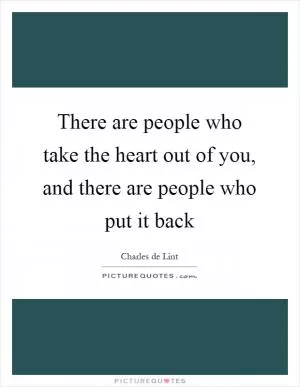 There are people who take the heart out of you, and there are people who put it back Picture Quote #1