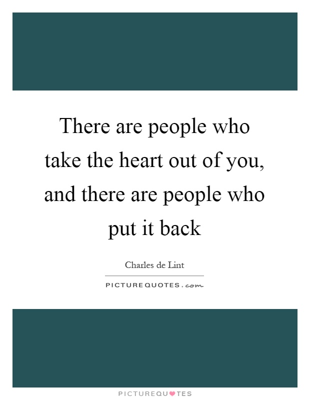 There are people who take the heart out of you, and there are people who put it back Picture Quote #1