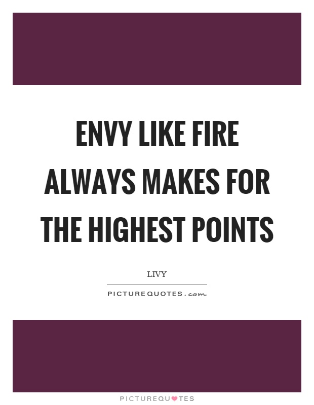 Envy like fire always makes for the highest points Picture Quote #1